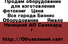 Продам оборудование для изготовления фотокниг › Цена ­ 70 000 - Все города Бизнес » Оборудование   . Ямало-Ненецкий АО,Салехард г.